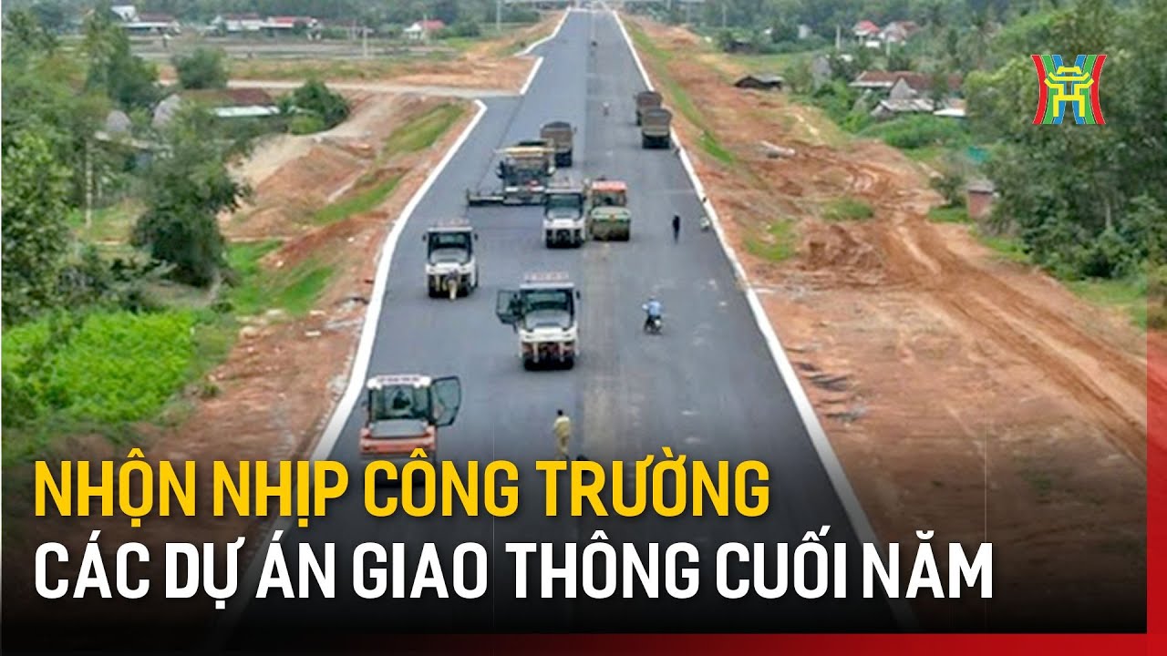 Nhộn nhịp công trường các dự án giao thông cuối năm | Tin tức
