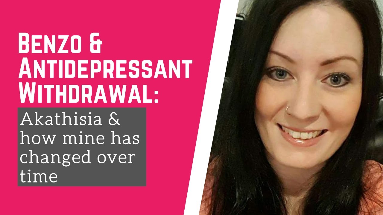 Benzo & Antidepressant withdrawal | Akathisia and how mine has changed over time