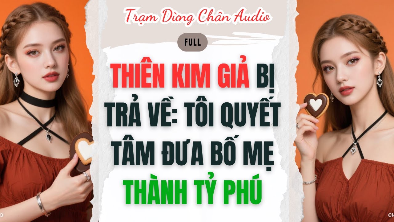 Full audio | THIÊN KIM GIẢ BỊ TRẢ VỀ: TÔI QUYẾT TÂM ĐƯA BỐ MẸ THÀNH TỶ PHÚ | Trạm Dừng Chân #audio