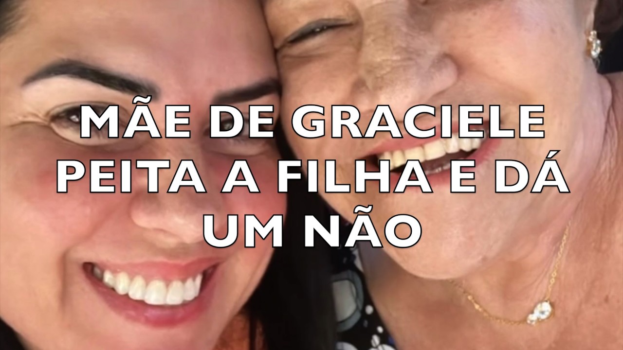 MÃE DE GRACIELE PEITA A FILHA E DÁ UM NÃO