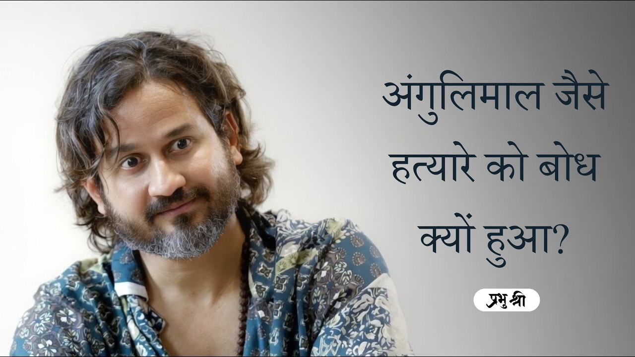 अंगुलिमाल जैसे हत्यारे को बोध क्यों हुआ? प्रभु श्री सत्संग