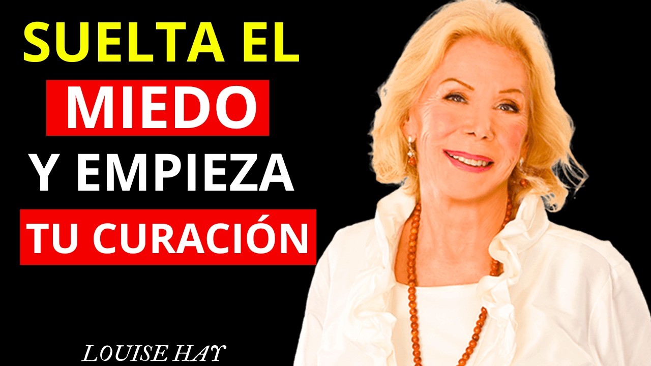 SUELTA el MIEDO y empieza tu CURACION total | Louise Hay