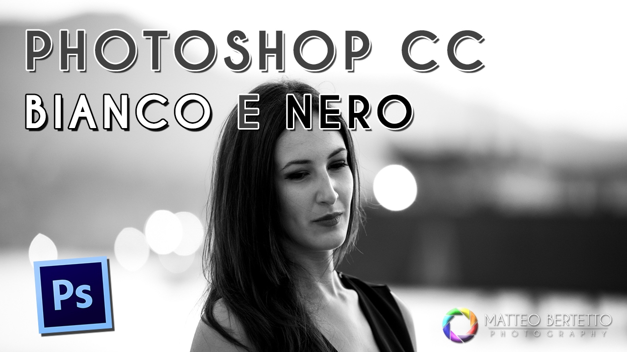 Come Ottenere Un Buon Bianco e Nero - Photoshop CC Tutorial