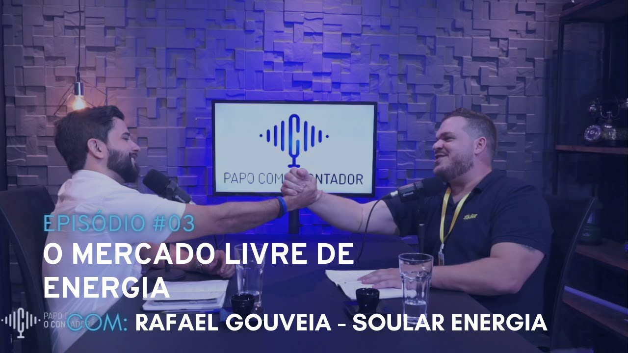 PAPO COM O CONTADOR - EP. #03 O MERCADO LIVRE DE ENERGIA - RAFAEL GOUVEIA | SOULAR ENERGIA