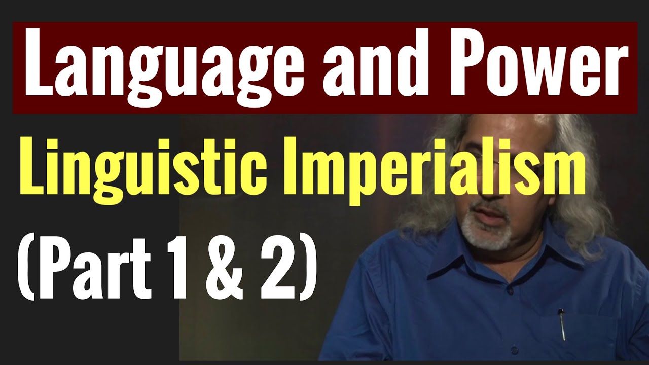 Language and Power (Part 1 and 2): Linguistic Imperialism| Postcolonialism