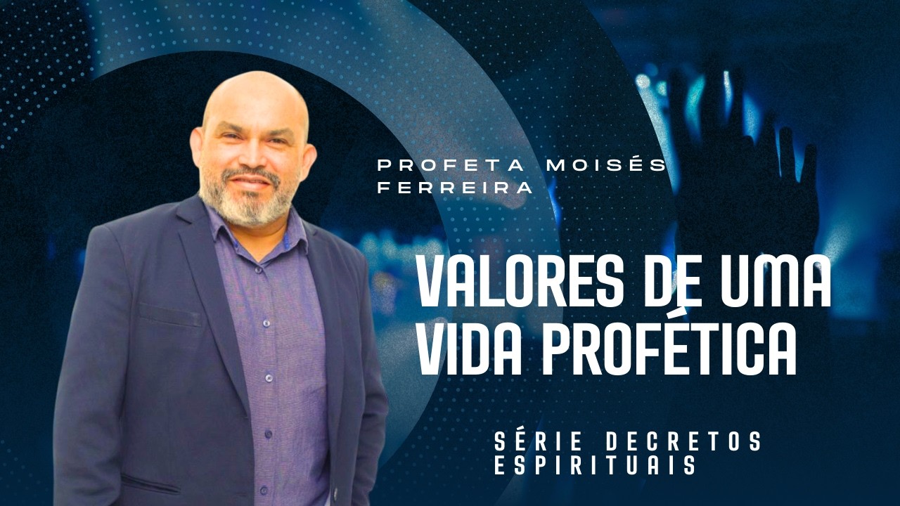 “Valores de uma vida profética” - Série Decretos espirituais 