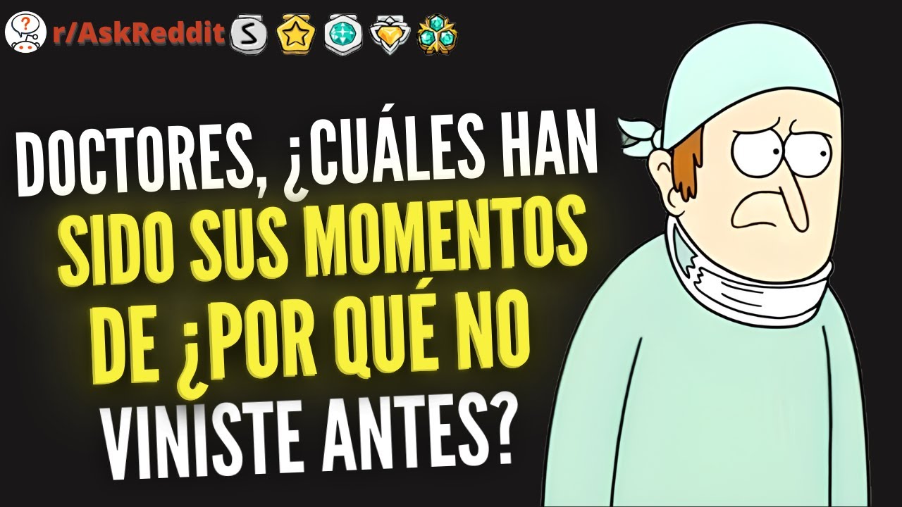 Doctores de Reddit, Cuáles han sido sus momentos de ¿POR QUÉ NO VINISTE ANTES? - Reddit Pregunta