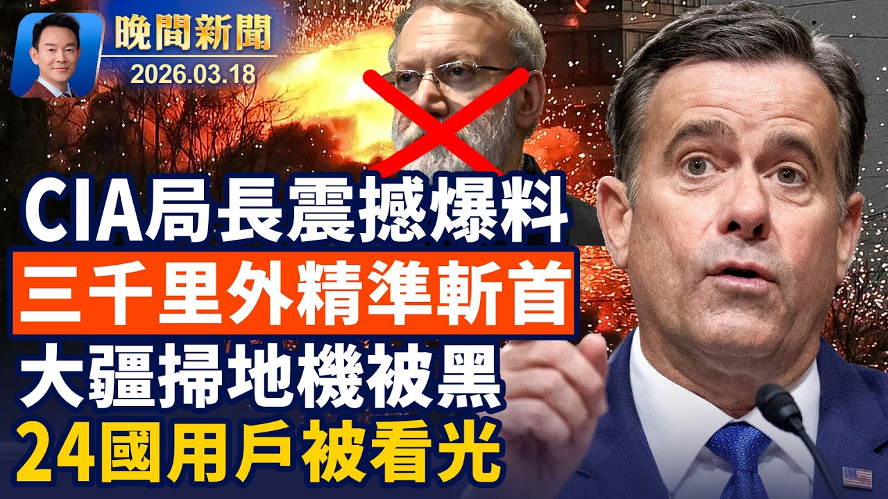CIA局長驚人爆料震撼華府！以色列再斬首伊朗情報首腦！8噸隕石超音速衝入大氣層全城震動！意外黑進大疆掃地機，7000戶家庭被看光！刺激，警察坐引擎蓋追凶【晚間新聞】2026-03-18
