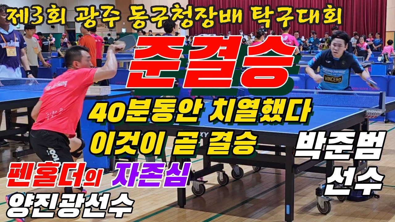 4k60p [준결승] 이것이 곧 결승 치열한 혈투!! 펜홀더의 자존심 양진광 선수 vs 박준범 선수 | 제3회 광주 동구청장배 탁구대회