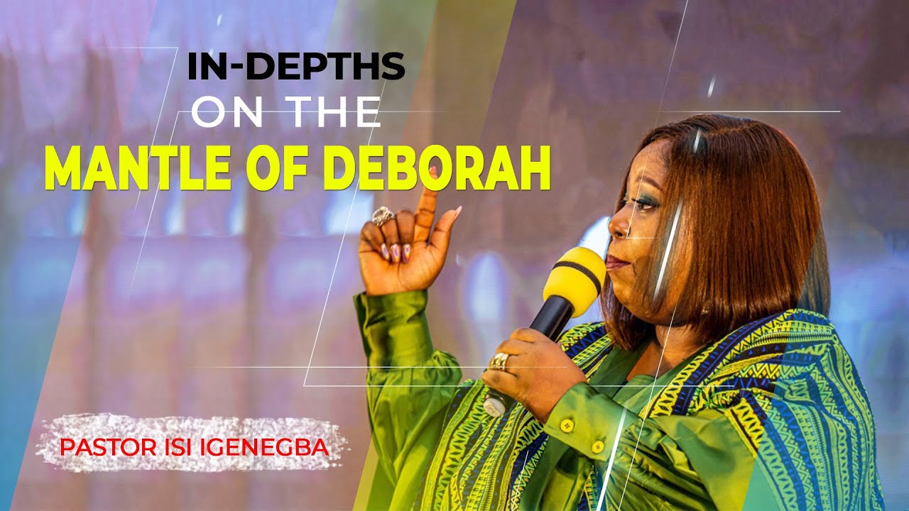 IN DEPTHS ON THE MANTLE OF DEBORAH   PASTOR ISI IGENEGBA