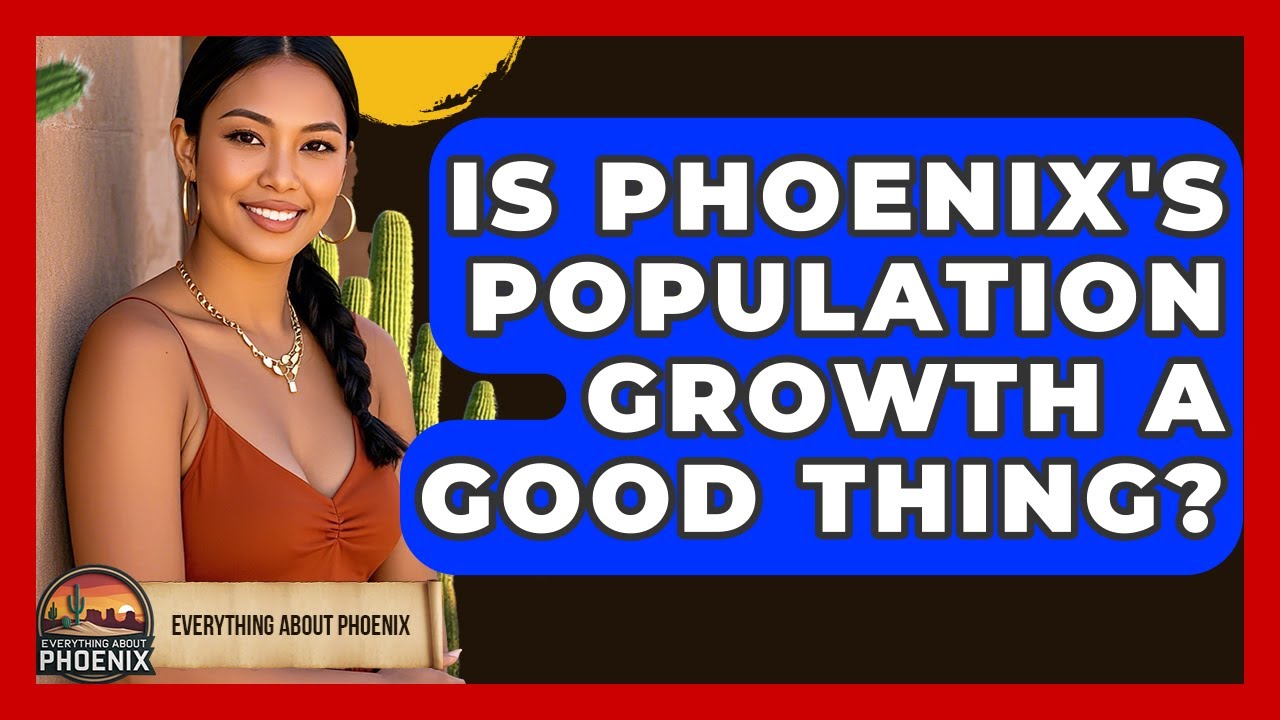Is Phoenix's Population Growth A Good Thing? - Everything About Phoenix