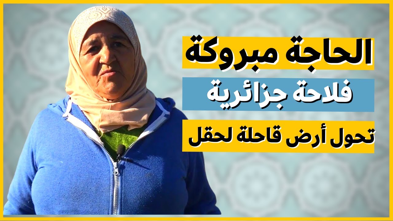الحاجة مبروكة | فلاحة جزائرية تحول أراض قاحلة لحقول خضراء