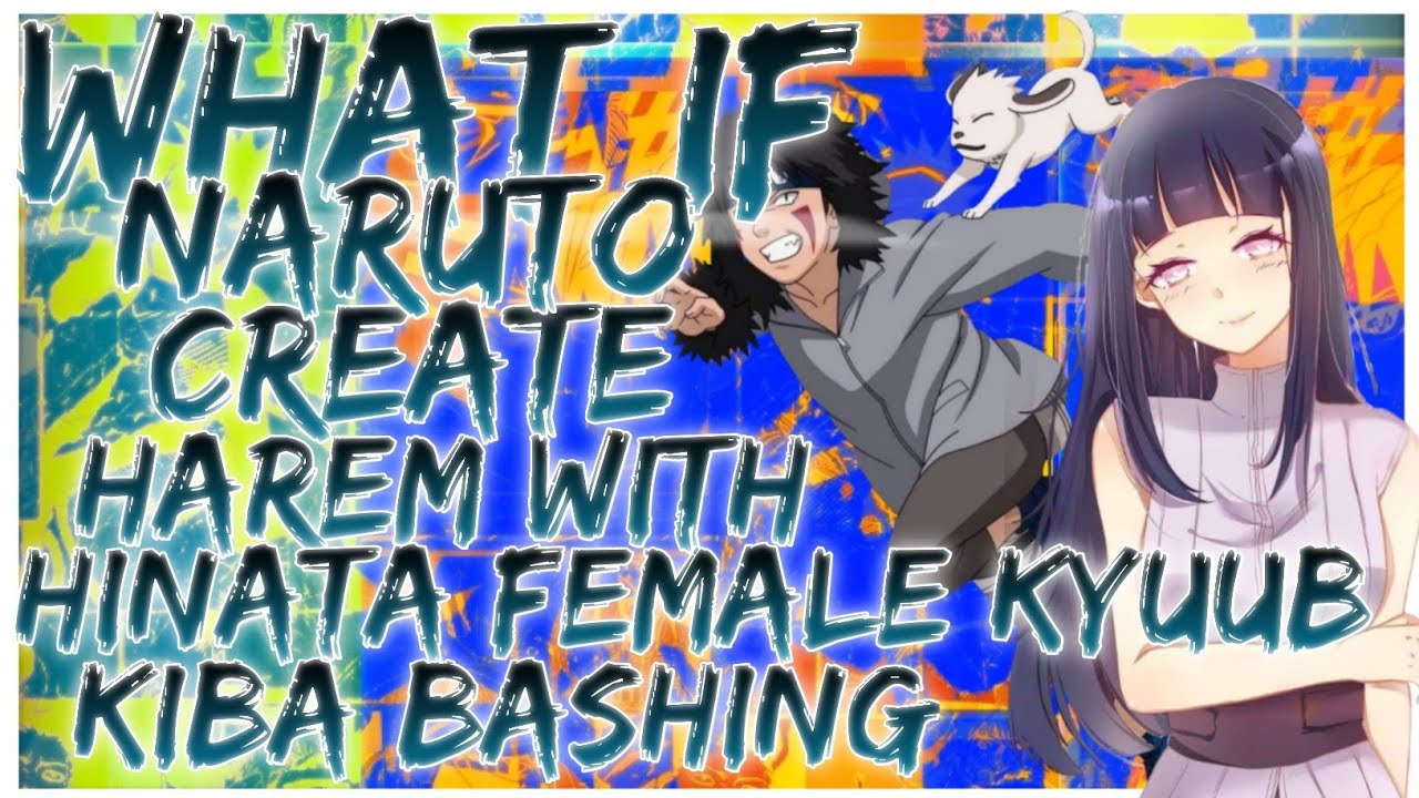 what if Naruto create harem with Hinata Female Kyuub X Female Haku X Female Sasuke kiba bashing