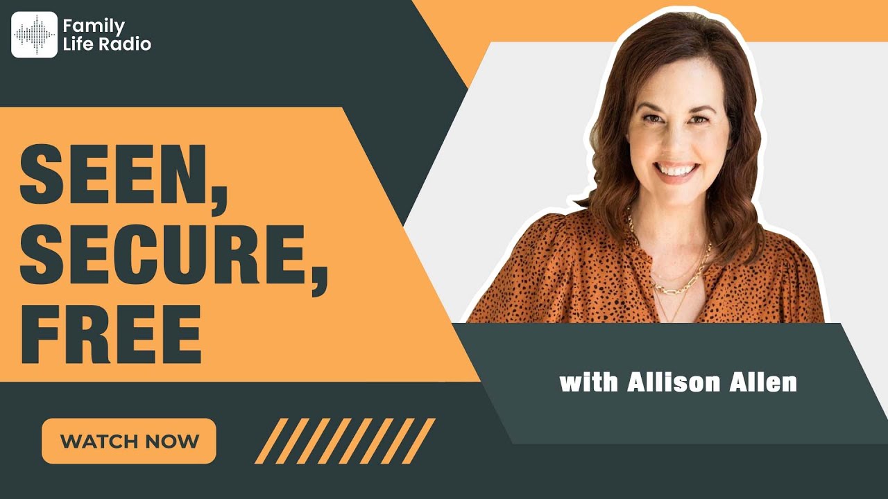 Family Life Radio // Seen, Secure, Free // Allison Allen