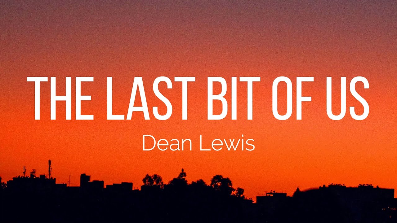 Dean Lewis - The Last Bit Of Us (Lyrics)