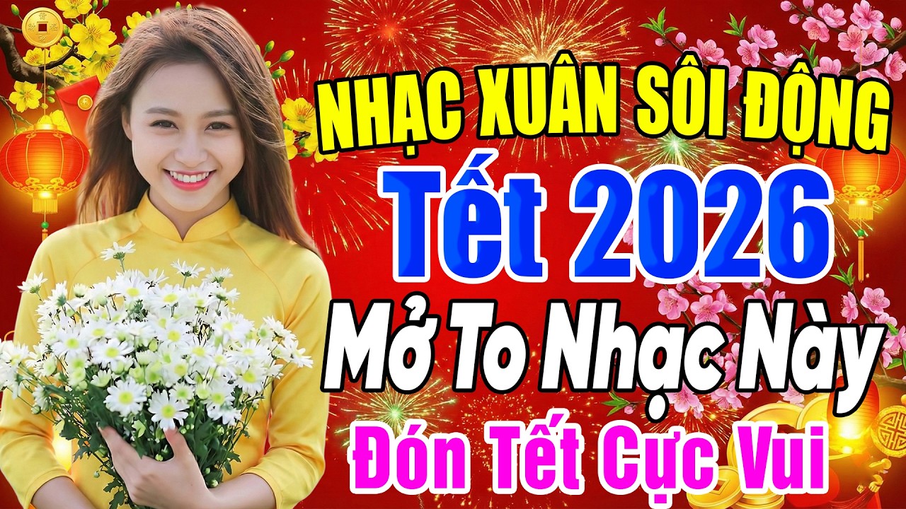 LK Nhạc Xuân 2026 Cực Sôi Động - MỞ TO NHẠC NÀY ĐÓN TẾT CỰC VUI - Mừng Xuân Bính Ngọ 2026