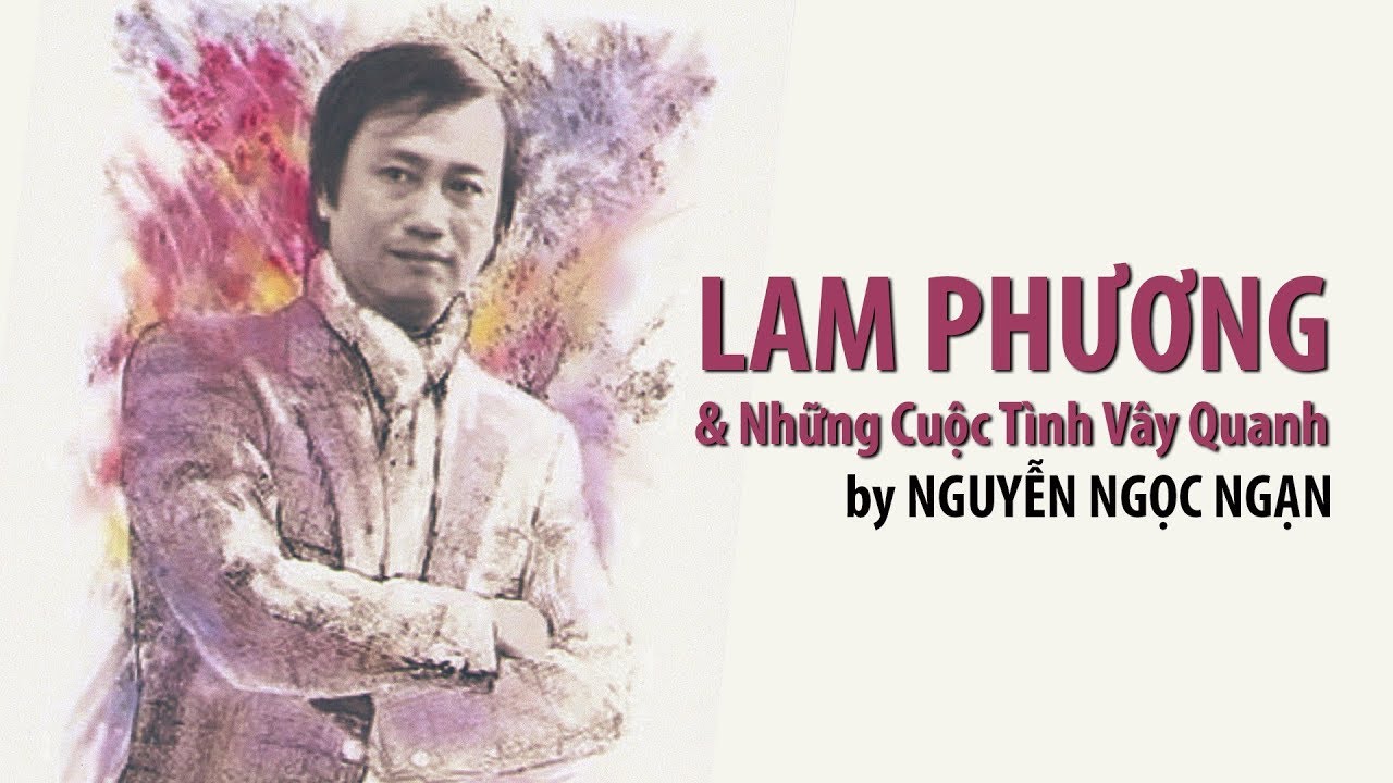 LAM PHƯƠNG & Những Cuộc Tình Vây Quanh | by Nguyễn Ngọc Ngạn