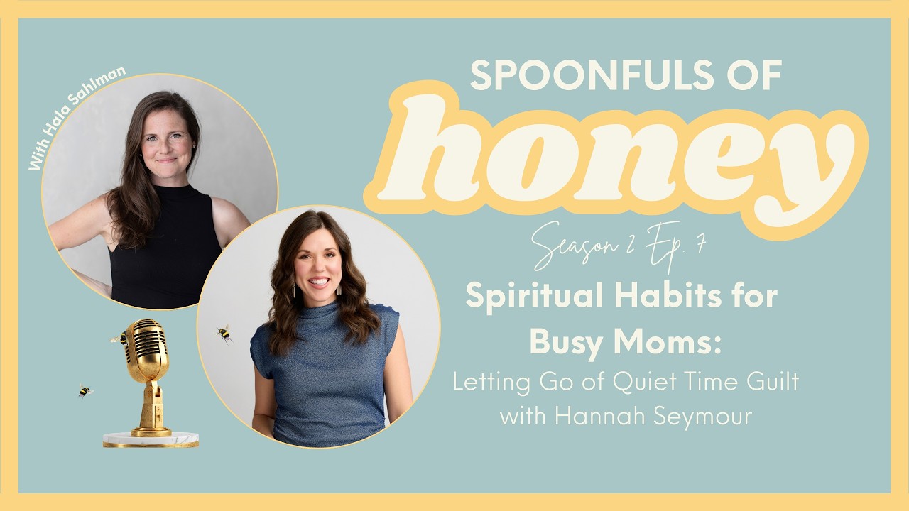 Spiritual Habits for Busy Moms: Letting Go of Quiet Time Guilt with Hannah Seymour