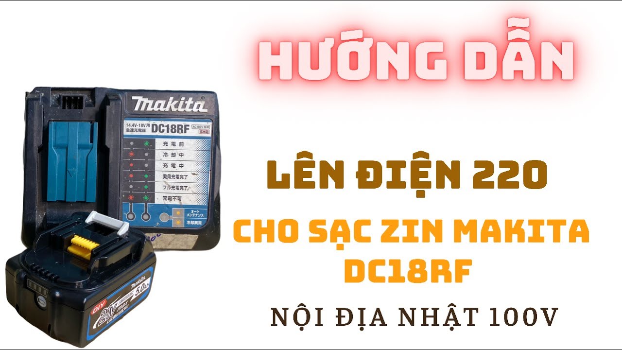 Hướng Dẫn Lên Điện 220v Cho Sạc Zin Makita DC18RF 100v | Điện Máy Thế Anh