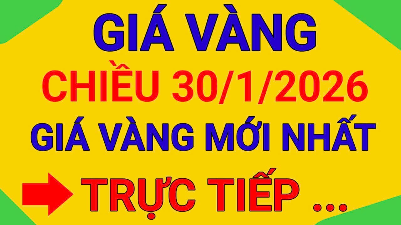 TRỰC TIẾP GIÁ VÀNG CHIỀU 30/1/2026 CƠ HỘI ĐÂY CHỨ ĐÂU