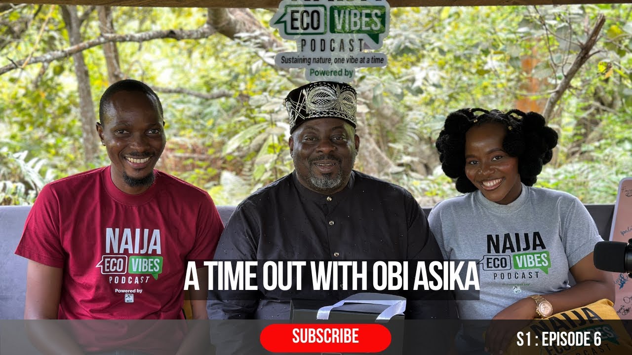 A TIME OUT WITH OBI ASIKA | NAIJA ECO VIBES PODCAST | EPISODE 6