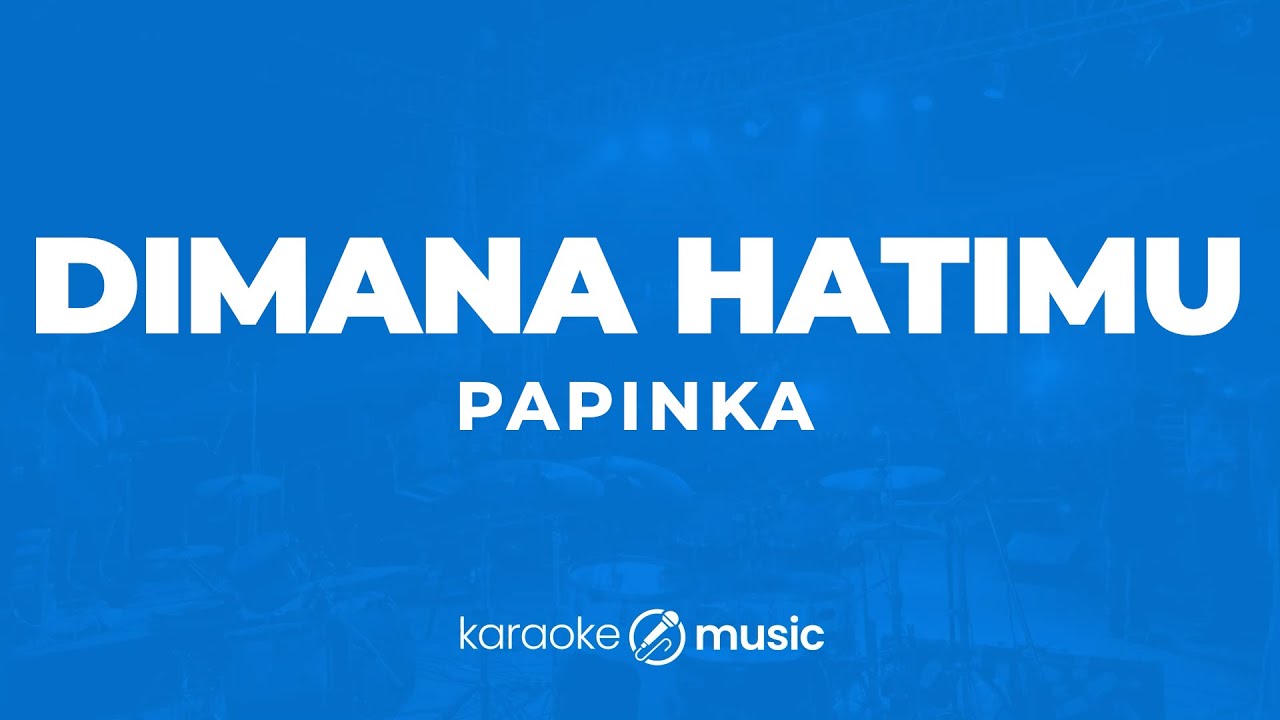 Dimana Hatimu - Papinka (KARAOKE VERSION)
