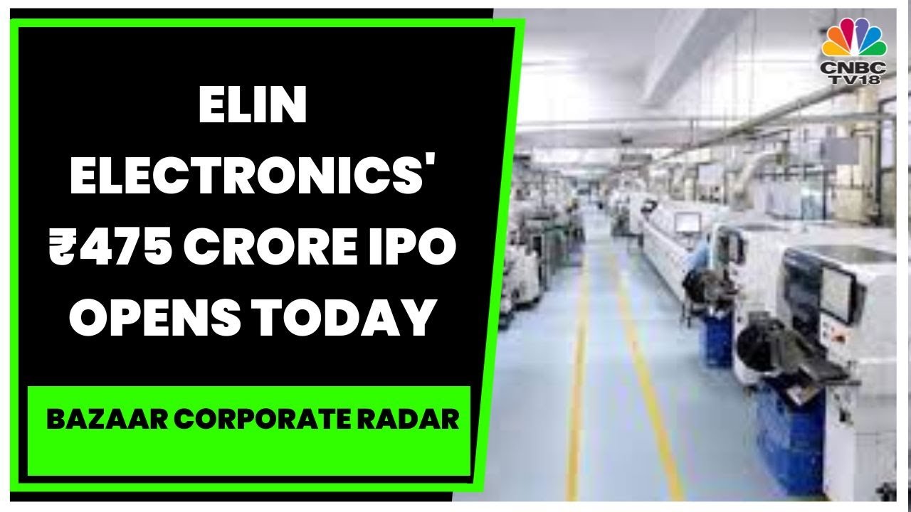 Elin Electronics' ₹475 Crore IPO Opens For Subscription Today | Bazaar Corporate Radar | CNBC-TV18