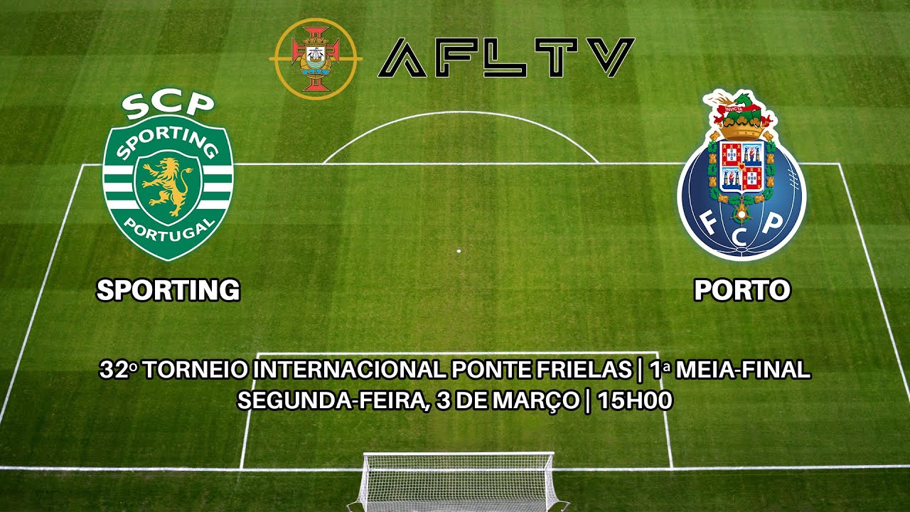 Sporting x Porto - 32º Torneio Internacional Ponte Frielas | 1ª Meia-Final