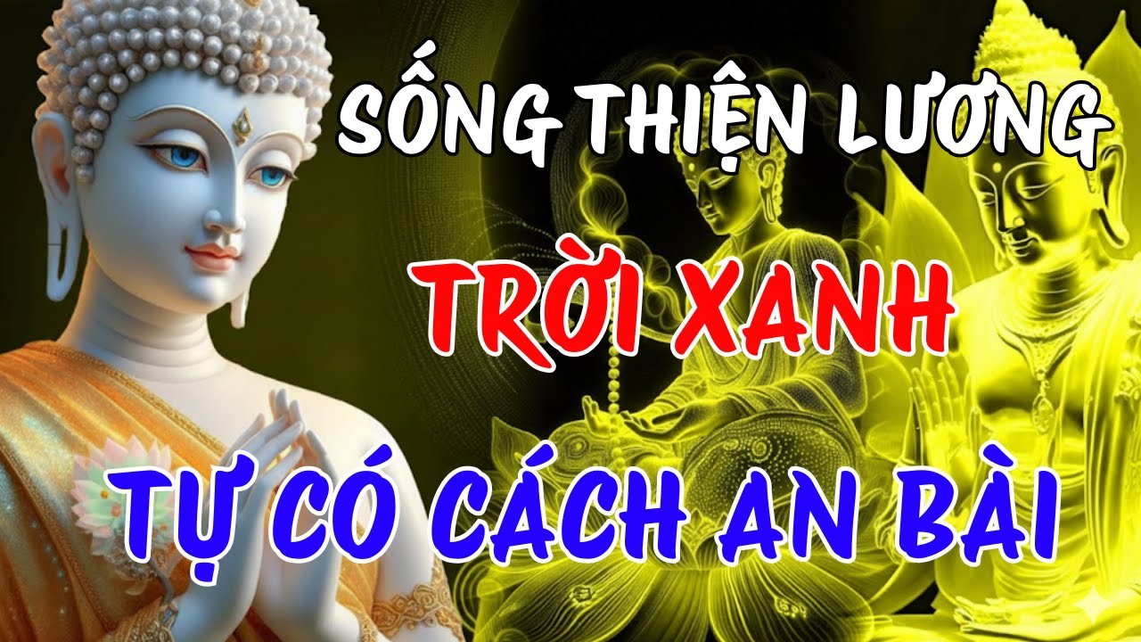 ĐỪNG BẬN TÂM MIỆNG LƯỠI THẾ GIAN - SỐNG THIỆN LƯƠNG, TRỜI XANH TỰ CÓ AN BÀI | LỜI PHẬT DẠY