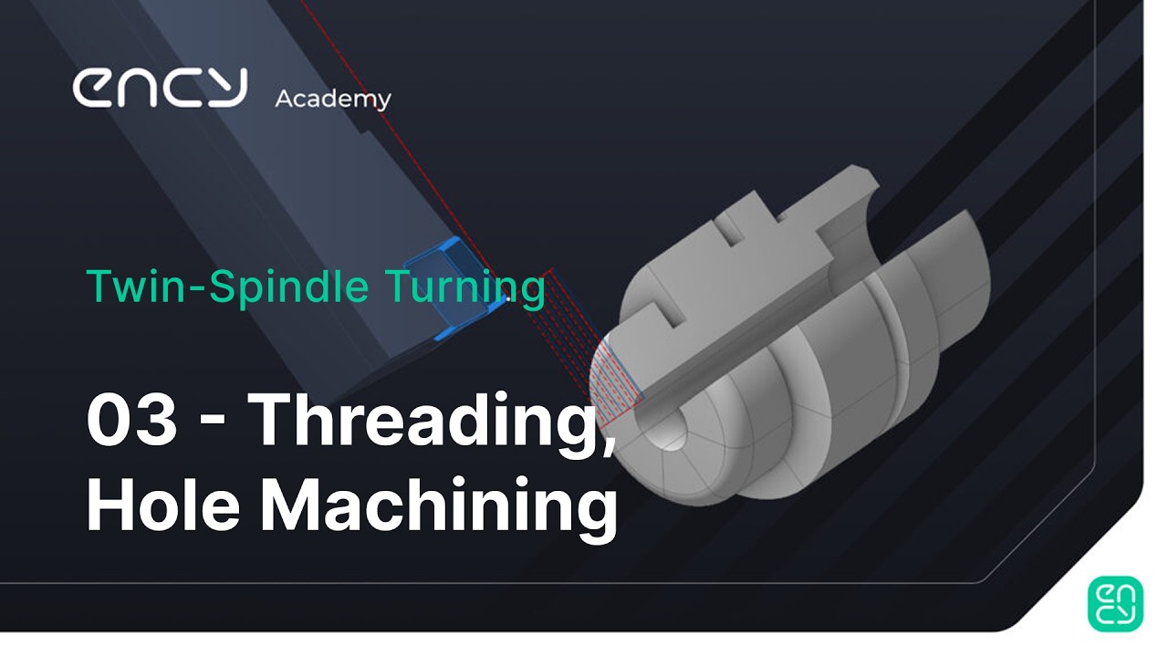 ENCY Academy | Twin-Spindle Turning | 3. Threading, Hole Machining