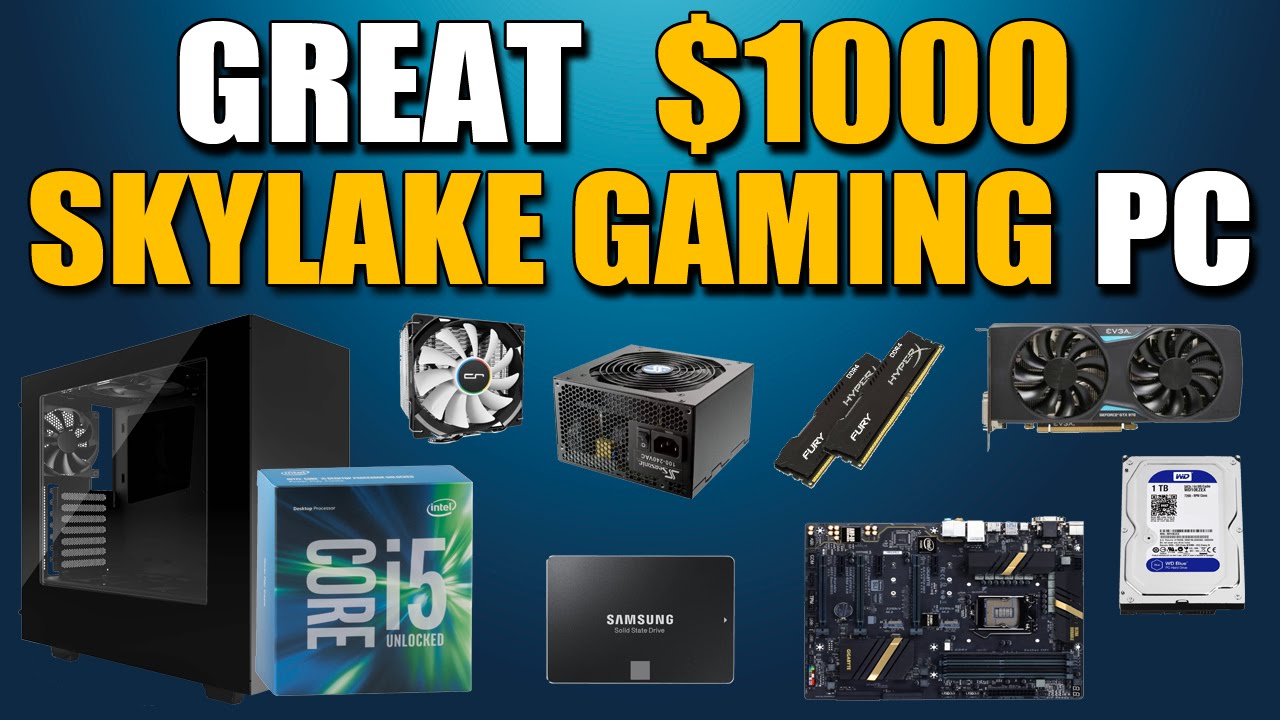 Great $1000 SKYLAKE Gaming PC Build 1080p Gaming PC May 2016
