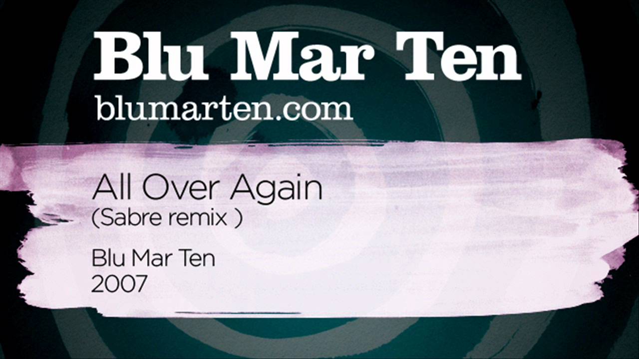 Blu Mar Ten - All Over Again (Sabre remix) (Blu Mar Ten, 2007)