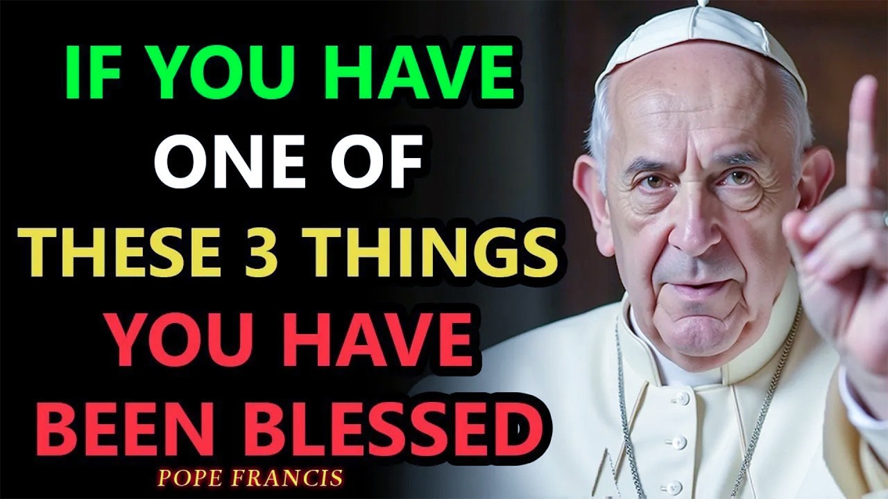 Pope Francis - If You Have One of These 3 Things, You Have Been Blessed