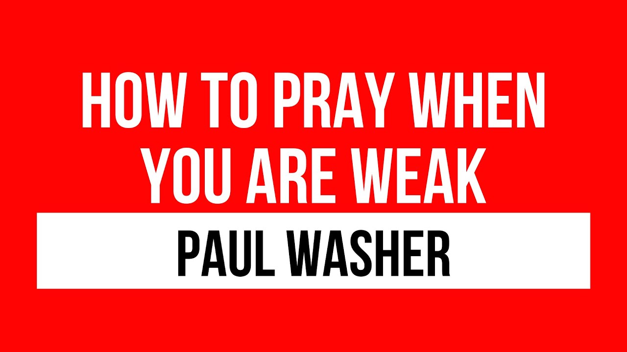 Paul Washer sermons (How to pray when you are weak)(Paul Washer Prayer)