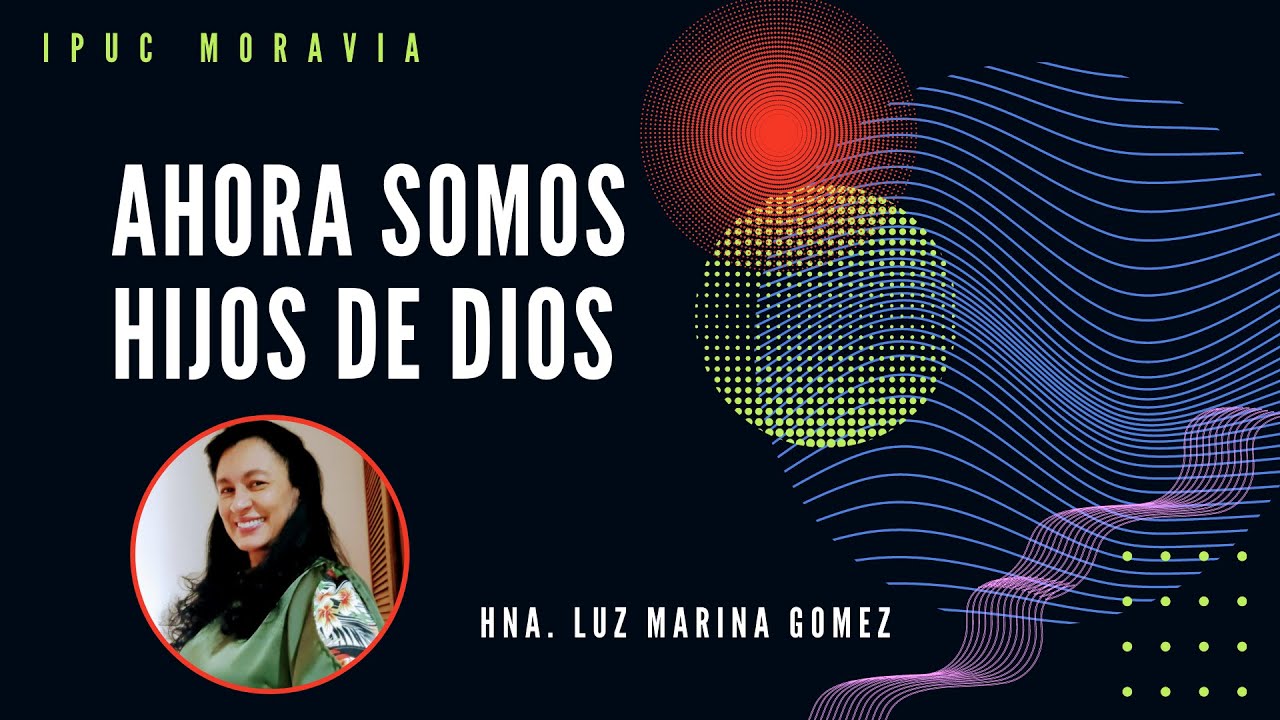 Ahora somos hijos de Dios - Hna. Luz Marina Gómez | IPUC Moravia