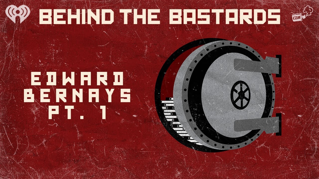 Part One: Edward Bernays: The Founding Father of Lies | BEHIND THE BASTARDS