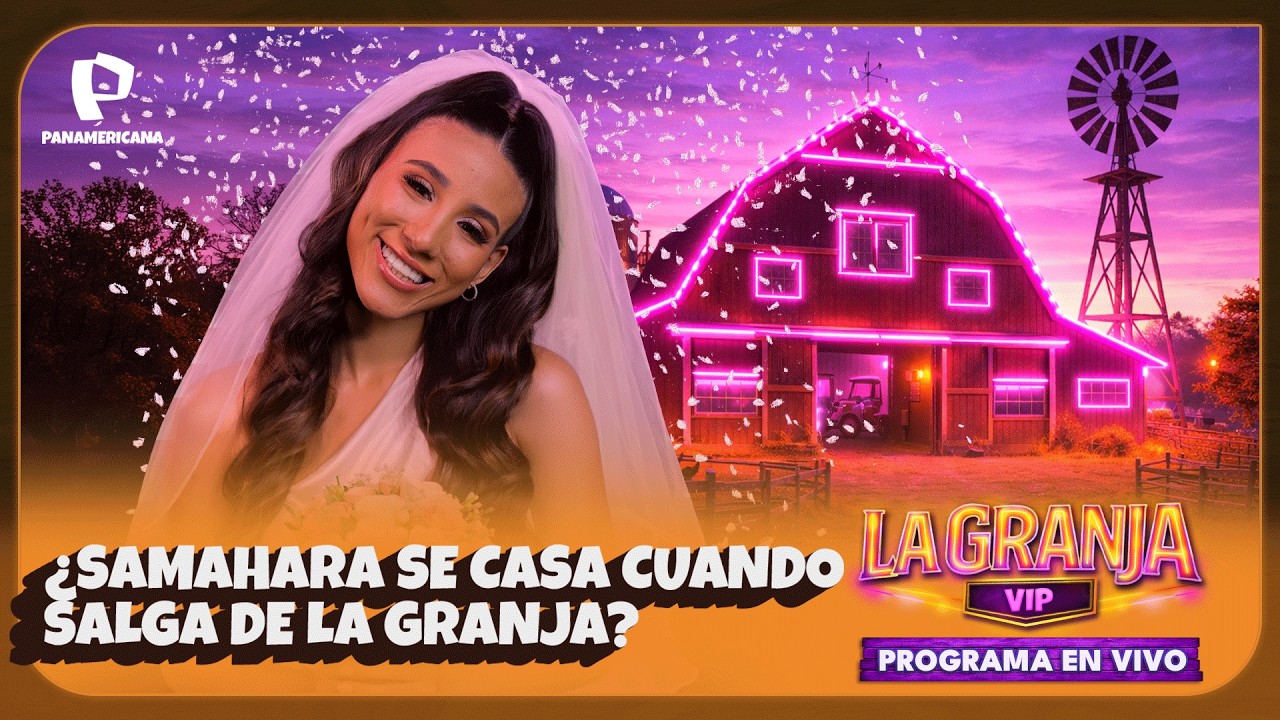 EN VIVO: LA GRANJA VIP PER&Uacute; | &iquest;SAMAHARA SE CASA CUANDO SALGA DE LA GRANJA?