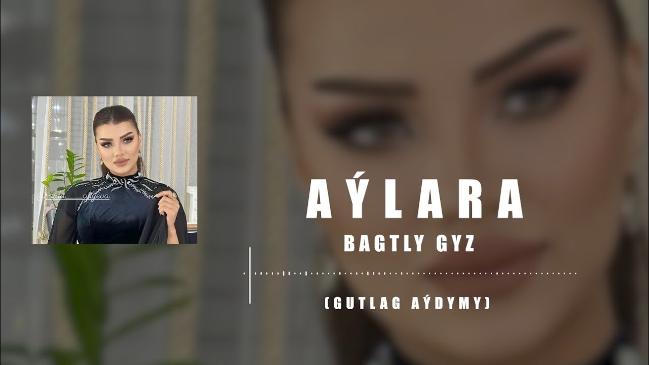 AYLARA - Bagtly Gyz (gutlag a&yacute;dymy) Official Music Audio 2024