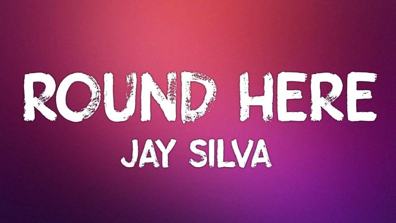 Jay Silva - Round Here (Lyrics)