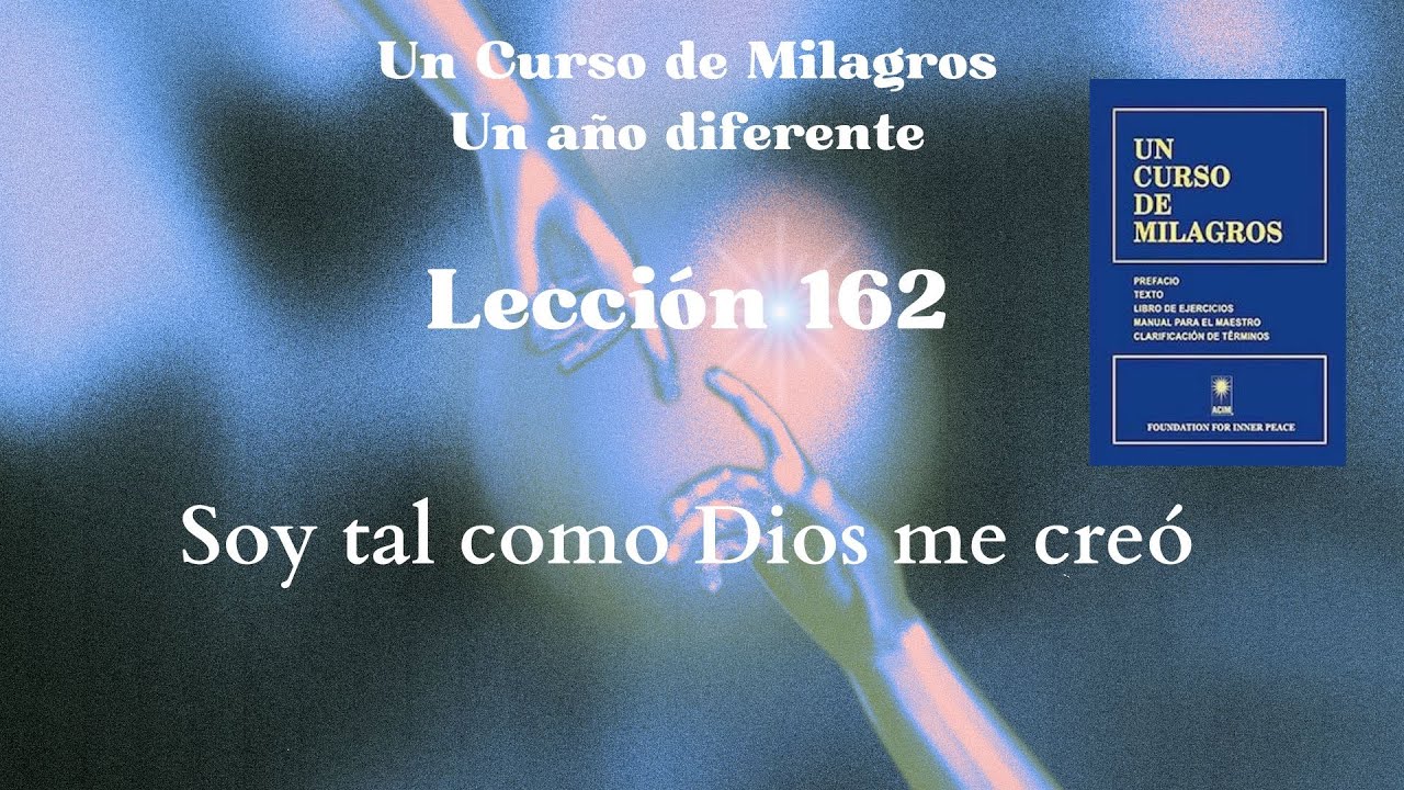 UCDM Lección162. Soy tal como Dios me creó