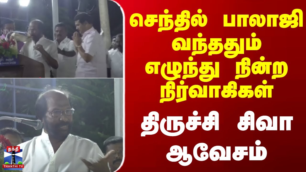 Trichy Siva |Senthil Balaji |செந்தில் பாலாஜி வந்ததும் எழுந்து நின்ற நிர்வாகிகள்-திருச்சி சிவா ஆவேசம்