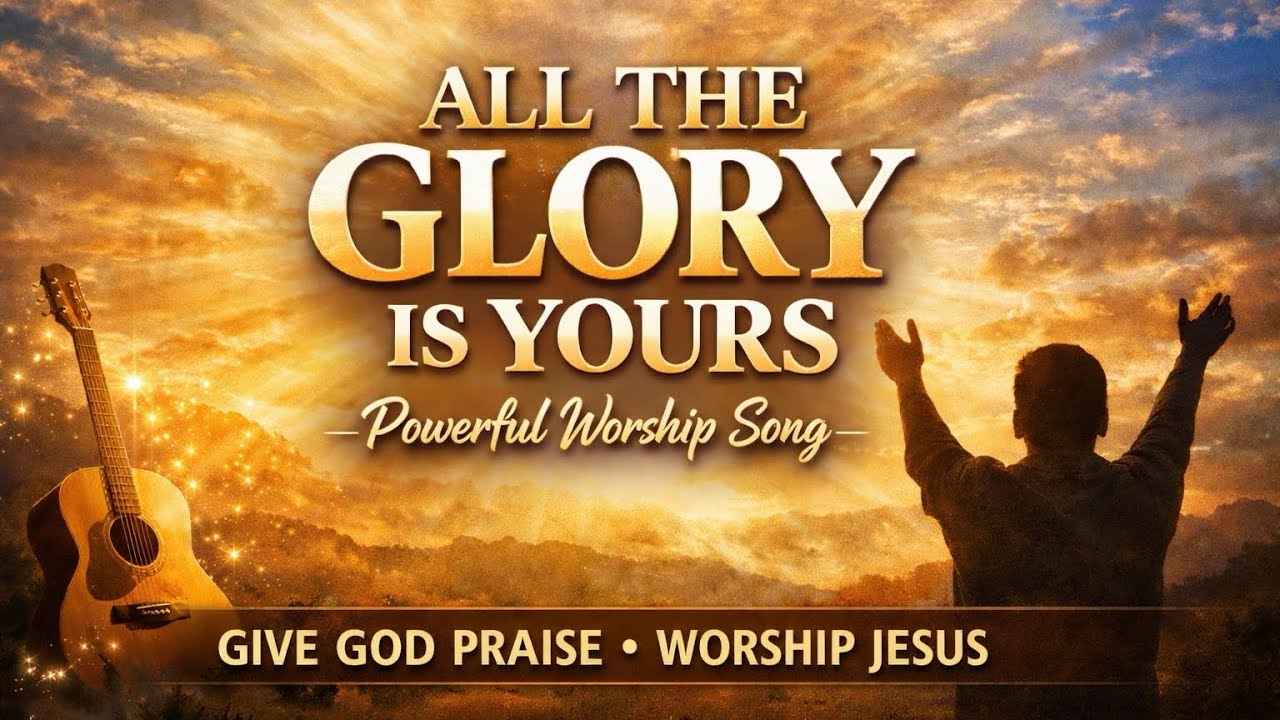 All the Glory Is Yours | Powerful Worship Song | Christian Worship Music | Give God Praise