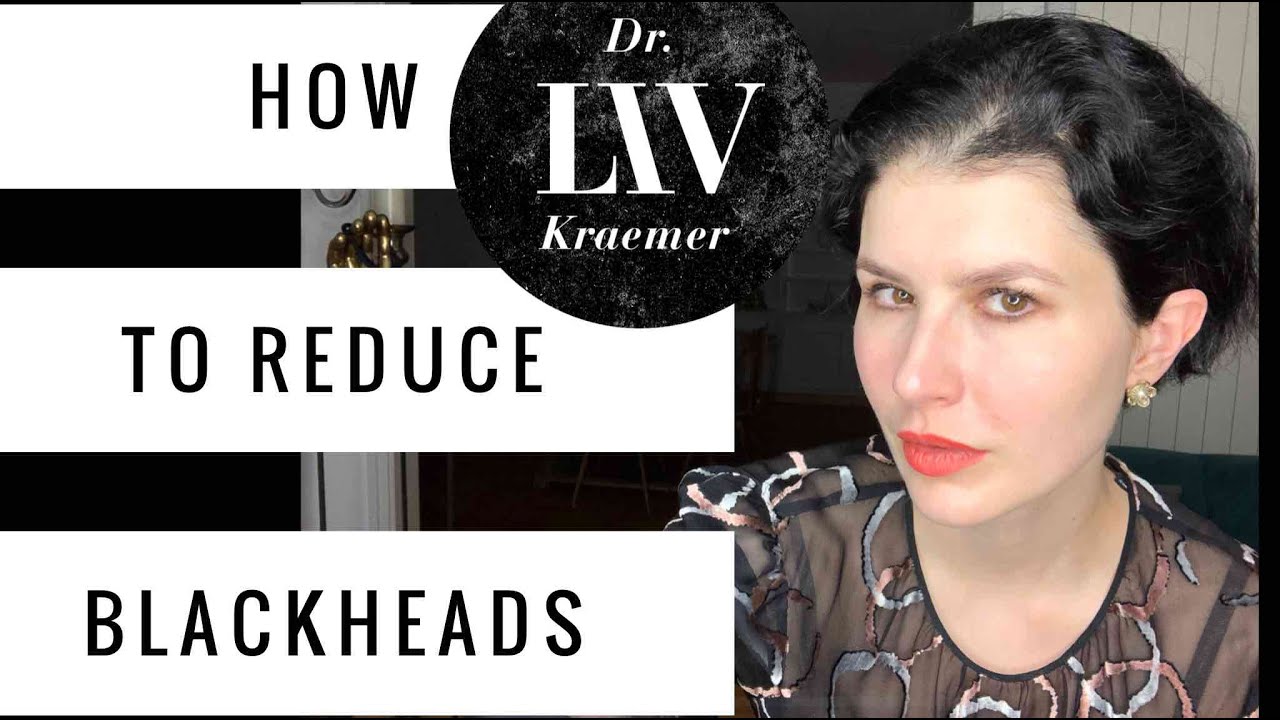 How to reduce BLACKHEADS!-tips by dematologist (Dr Liv Kraemer)