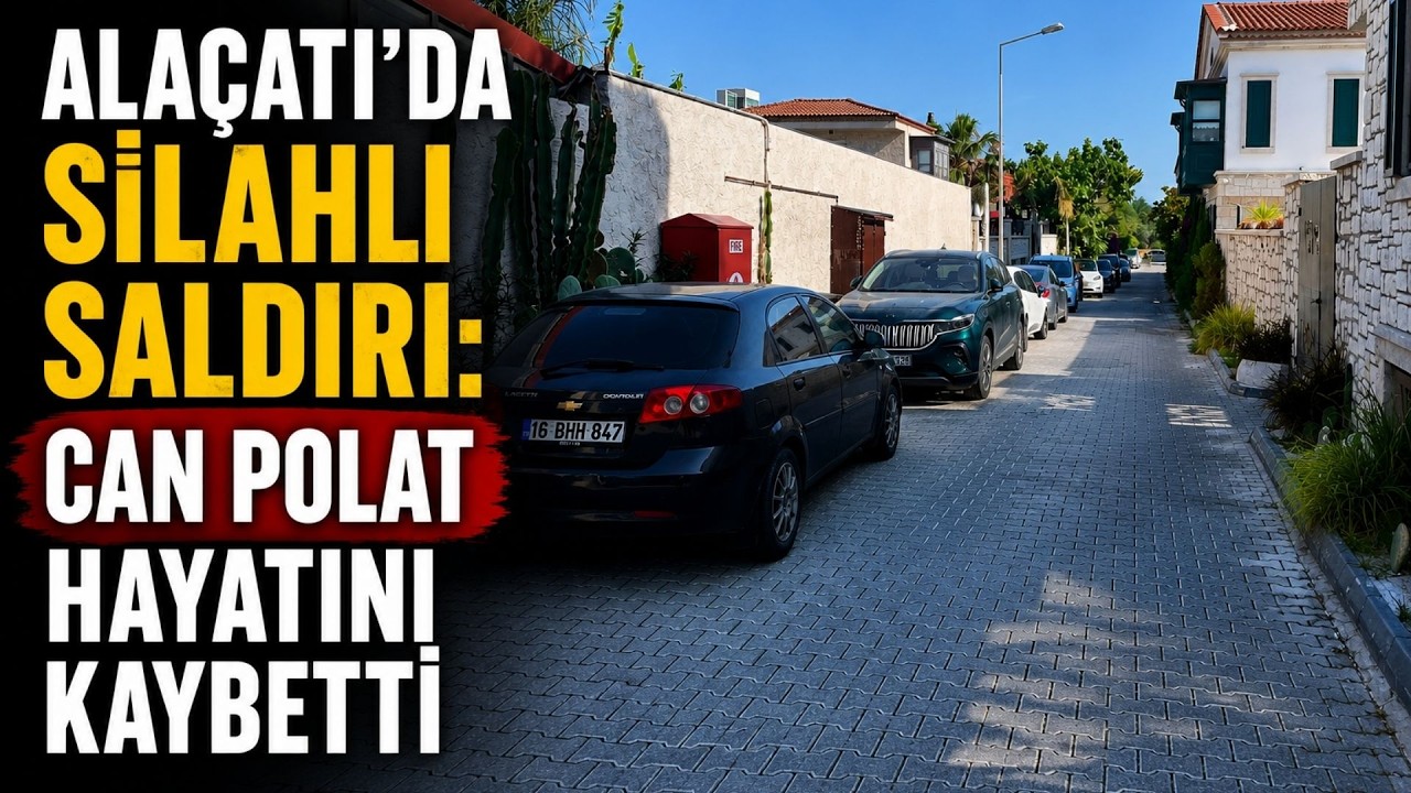 Ala&ccedil;atı&rsquo;da Silahlı Saldırı: Can Polat Hayatını Kaybetti
