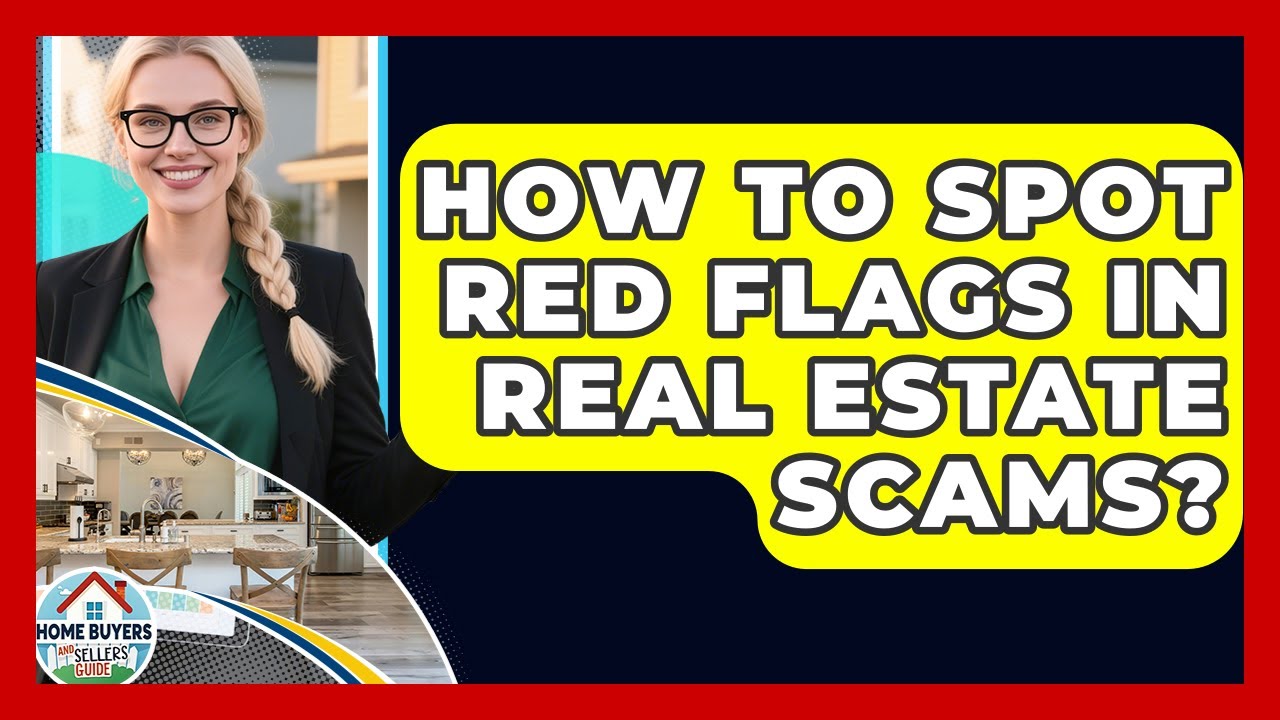 How To Spot Red Flags In Real Estate Scams? - Home Buyers and Sellers Guide