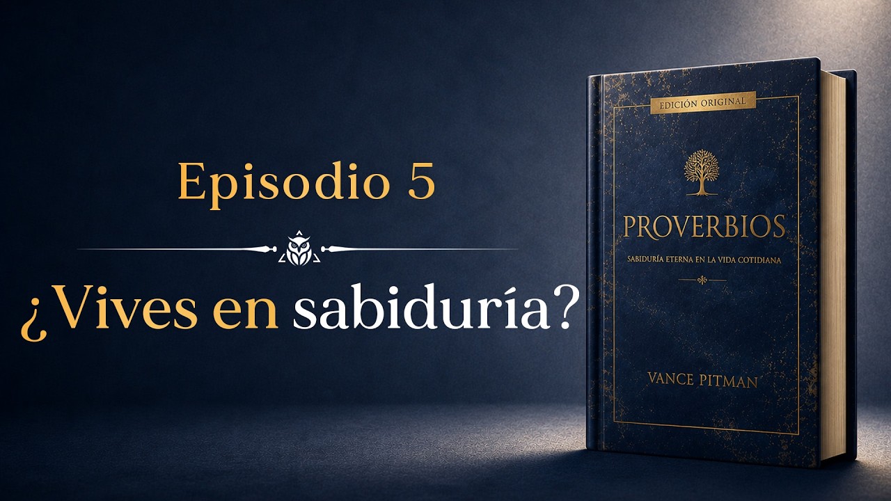 Proverbios | Sabiduría de lo Alto - Episodio 5: ¿Vives en SABIDURÍA?