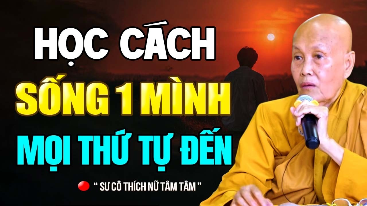 HỌC CÁCH SỐNG MỘT MÌNH, MỌI THỨ TỰ ĐẾN | SC. Tâm Tâm
