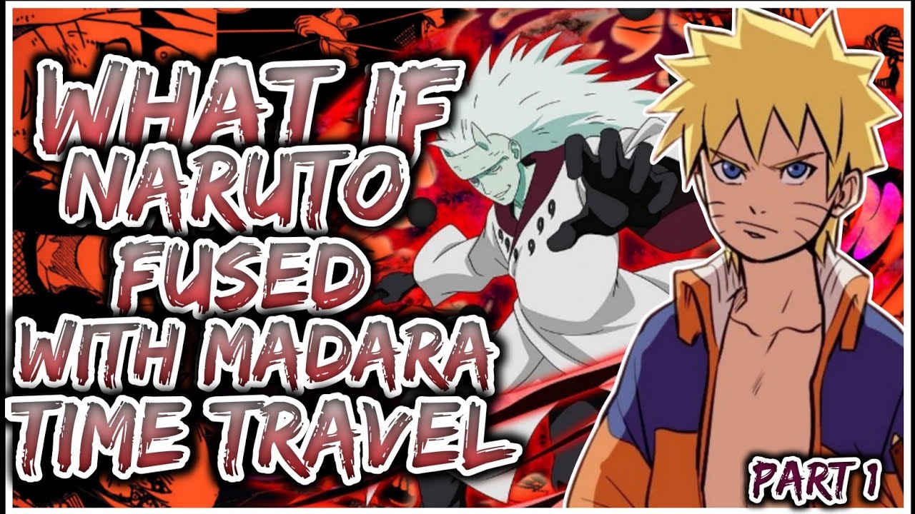 What If Naruto Fused With Madara Time Travel ?