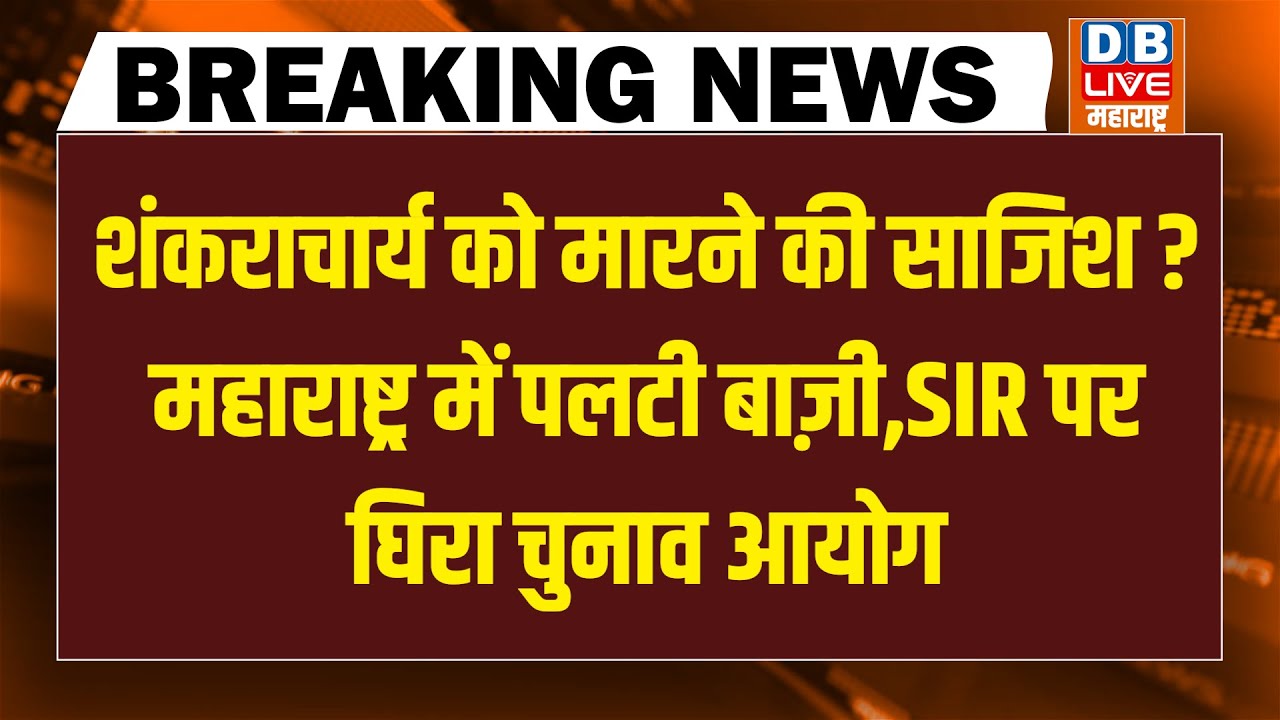 #dblivebreaking : शंकराचार्य को मारने की साजिश ? Mahrashtra में पलटी बाज़ी, SIR पर घिरा चुनाव आयोग