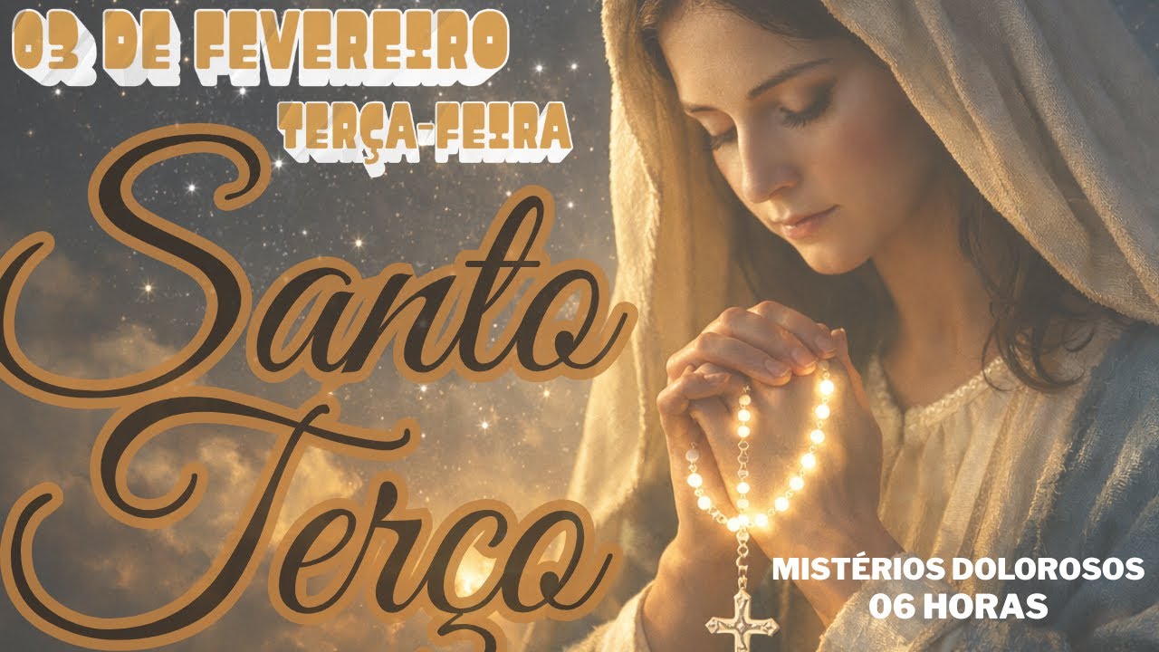 TERÇO MARIANO - TERÇA-FEIRA (03/02/2026) - MISTÉRIOS DOLOROSOS - 06 HORAS